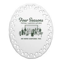 Four Seasons Total Landscaping We Were Confused Too Ceramic Oval Ornament