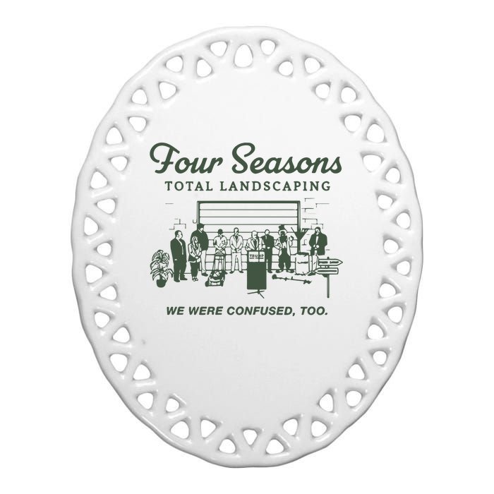 Four Seasons Total Landscaping We Were Confused Too Ceramic Oval Ornament