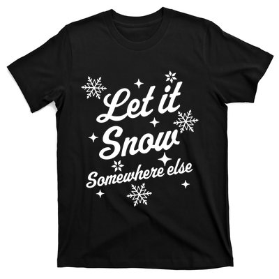 Funny Sarcastic Ugly Christmas Let It Snow Somewhere Else T-Shirt