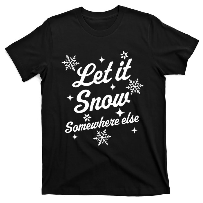 Funny Sarcastic Ugly Christmas Let It Snow Somewhere Else T-Shirt