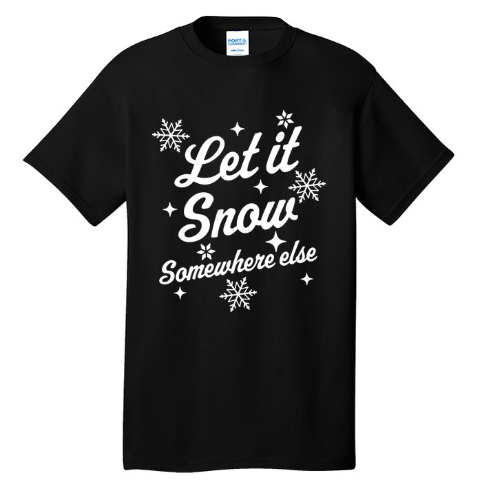 Funny Sarcastic Ugly Christmas Let It Snow Somewhere Else Tall T-Shirt