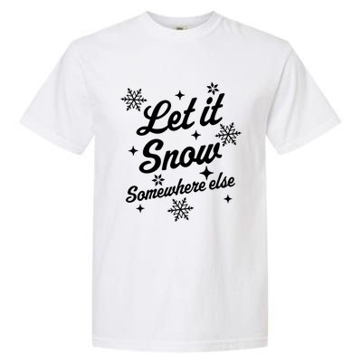 Funny Sarcastic Ugly Christmas Let It Snow Somewhere Else Garment-Dyed Heavyweight T-Shirt