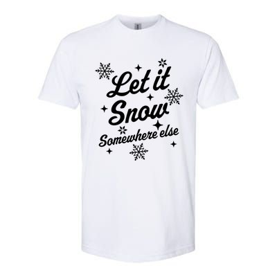 Funny Sarcastic Ugly Christmas Let It Snow Somewhere Else Softstyle CVC T-Shirt