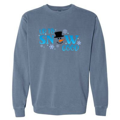 Funny Snow Up To Snow Good Gift Garment-Dyed Sweatshirt