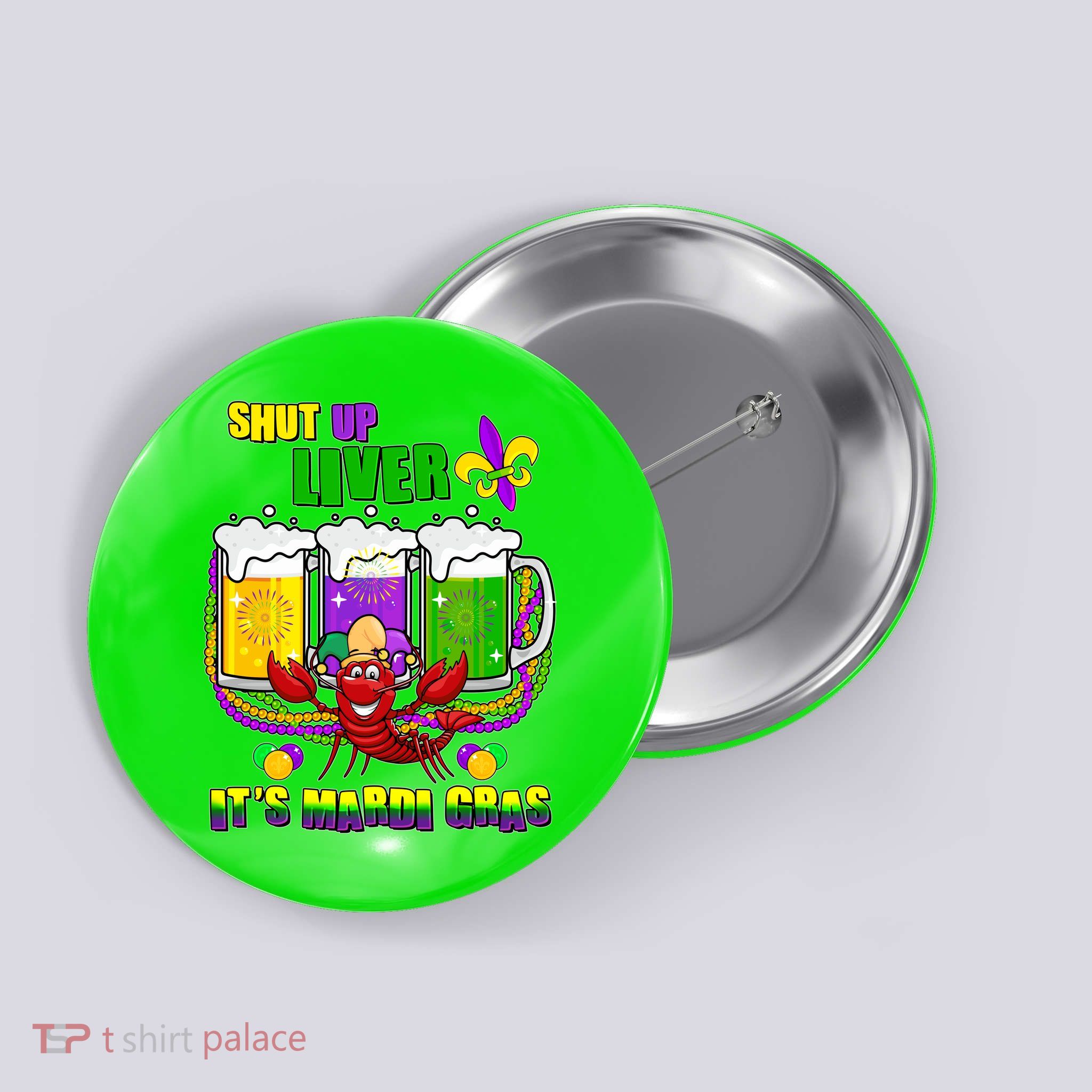 Funny Shut Up Liver It's Mardi Gras Button