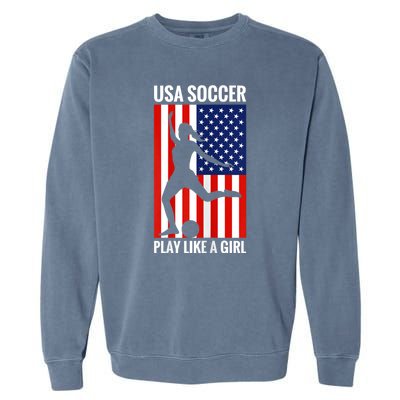 Funny Soccer Usa Soccer Play Like A Girl Garment-Dyed Sweatshirt