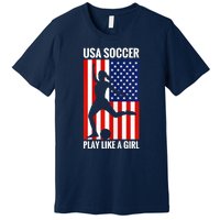 Funny Soccer Usa Soccer Play Like A Girl Premium T-Shirt