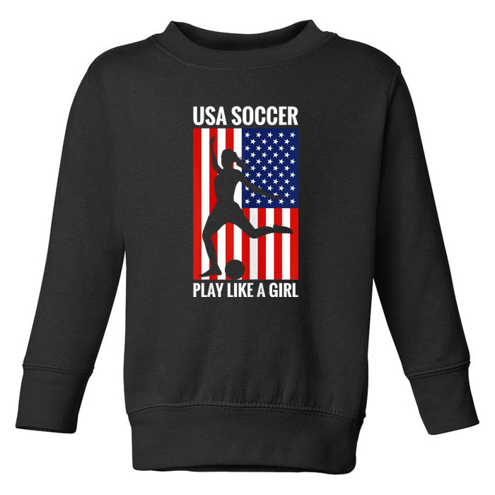 Funny Soccer Usa Soccer Play Like A Girl Toddler Sweatshirt