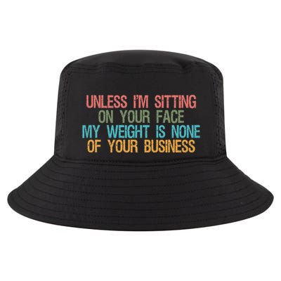 Funny Saying Unless IM Sitting On Your Face My Weight Is None Of Your Business Cool Comfort Performance Bucket Hat