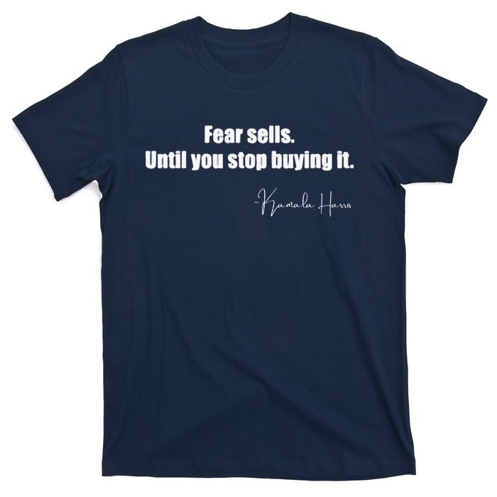 Fear Sells Until You Stop Buying It Harris Walz Vote Kamala T-Shirt