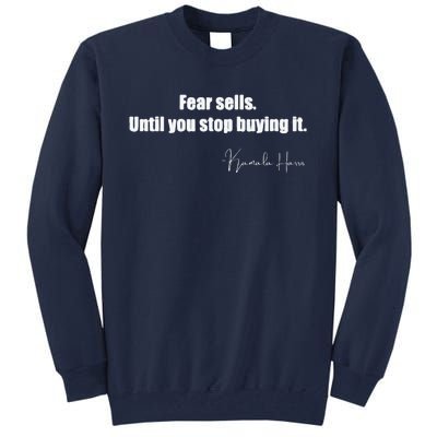 Fear Sells Until You Stop Buying It Harris Walz Vote Kamala Tall Sweatshirt