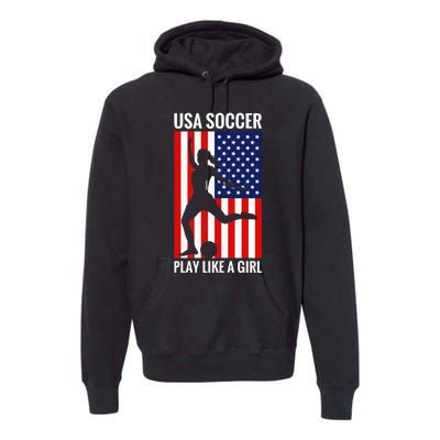 Funny Soccer Usa Soccer Play Like A Girl Premium Hoodie