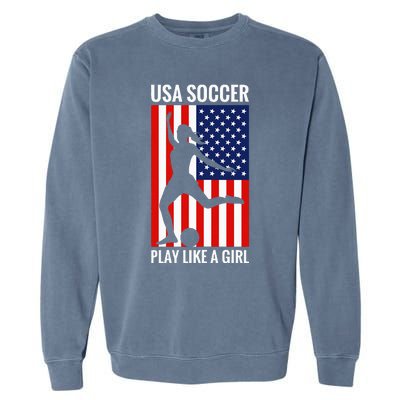 Funny Soccer Usa Soccer Play Like A Girl Garment-Dyed Sweatshirt