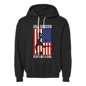 Funny Soccer Usa Soccer Play Like A Girl Garment-Dyed Fleece Hoodie