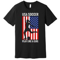 Funny Soccer Usa Soccer Play Like A Girl Premium T-Shirt