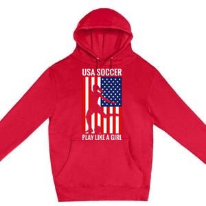 Funny Soccer Usa Soccer Play Like A Girl Premium Pullover Hoodie