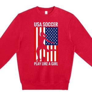 Funny Soccer Usa Soccer Play Like A Girl Premium Crewneck Sweatshirt