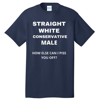 Funny Straight White Conservative Male How Else Can I Piss You Off? Design Tall T-Shirt