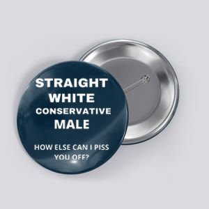 Funny Straight White Conservative Male How Else Can I Piss You Off? Design Button