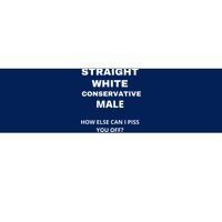 Funny Straight White Conservative Male How Else Can I Piss You Off? Design Bumper Sticker