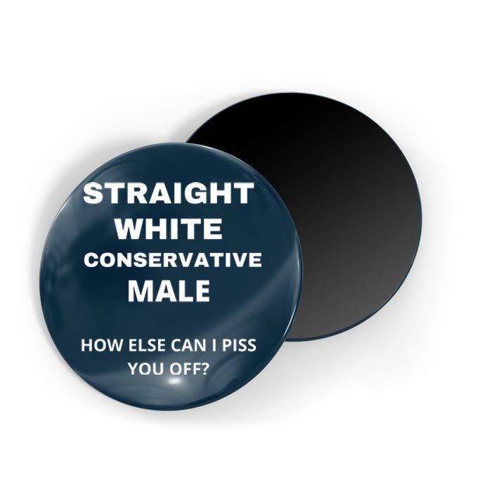 Funny Straight White Conservative Male How Else Can I Piss You Off? Design Magnet