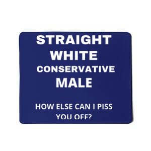 Funny Straight White Conservative Male How Else Can I Piss You Off? Design Mousepad