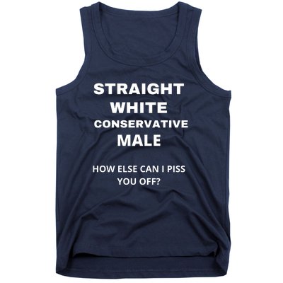 Funny Straight White Conservative Male How Else Can I Piss You Off? Design Tank Top