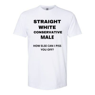 Funny Straight White Conservative Male How Else Can I Piss You Off? Design Softstyle® CVC T-Shirt