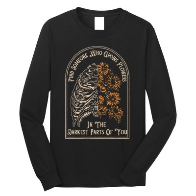 Find Someone Who Grows Flowers In The Darkest Parts Of You Long Sleeve Shirt