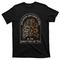 Find Someone Who Grows Flowers In The Darkest Parts Of You T-Shirt