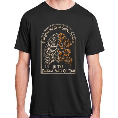 Find Someone Who Grows Flowers In The Darkest Parts Of You Adult ChromaSoft Performance T-Shirt