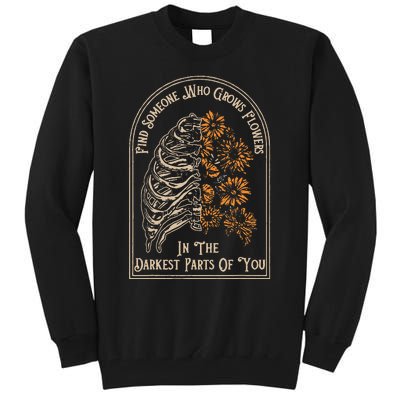 Find Someone Who Grows Flowers In The Darkest Parts Of You Tall Sweatshirt