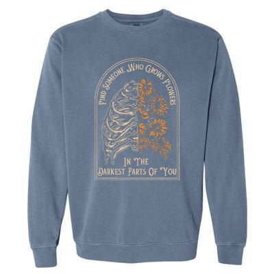 Find Someone Who Grows Flowers In The Darkest Parts Of You Garment-Dyed Sweatshirt