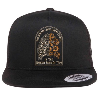 Find Someone Who Grows Flowers In The Darkest Parts Of You Flat Bill Trucker Hat