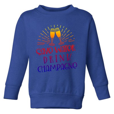 Funny Save Water Champagne Gift Ing Lover Humor Meaningful Gift Toddler Sweatshirt