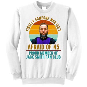 Finally Someone Who Isnt Afraid Of 45 Jack Smith Sweatshirt