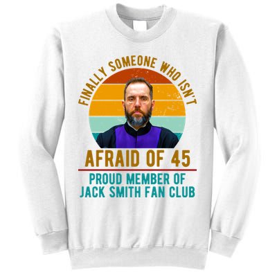 Finally Someone Who Isnt Afraid Of 45 Jack Smith Sweatshirt