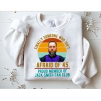 Finally Someone Who Isnt Afraid Of 45 Jack Smith Sweatshirt