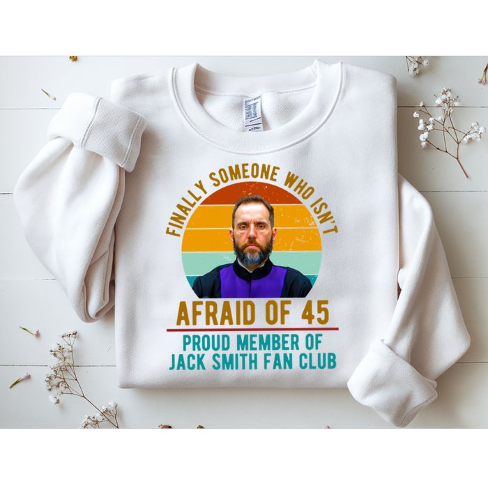 Finally Someone Who Isnt Afraid Of 45 Jack Smith Sweatshirt