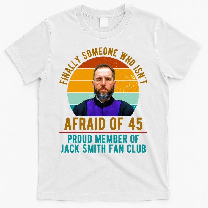 Finally Someone Who Isnt Afraid Of 45 Jack Smith T-Shirt