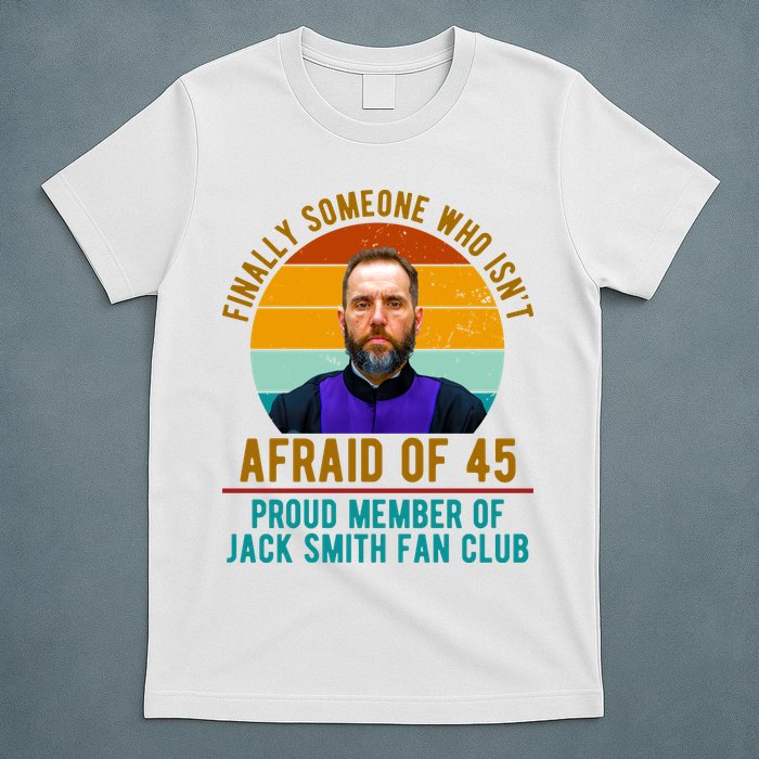 Finally Someone Who Isnt Afraid Of 45 Jack Smith T-Shirt