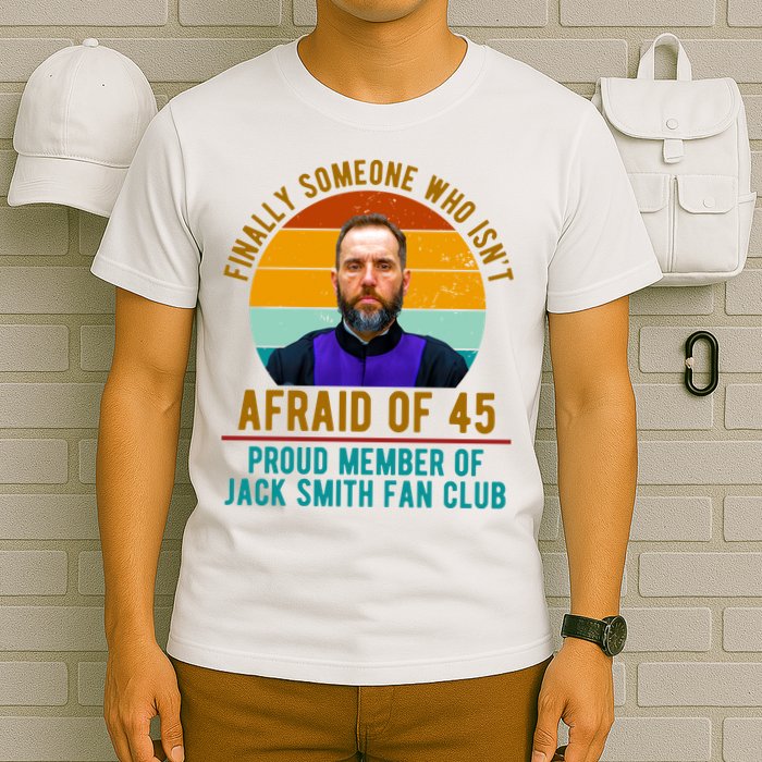 Finally Someone Who Isnt Afraid Of 45 Jack Smith T-Shirt
