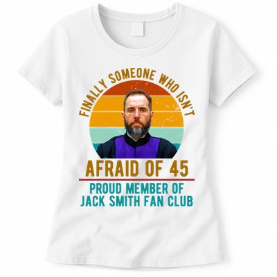Finally Someone Who Isnt Afraid Of 45 Jack Smith Womens T-Shirt