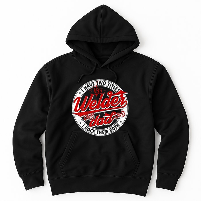 Funny Saying Welding Dad I Have Two Titles Dad And Welder Hoodie