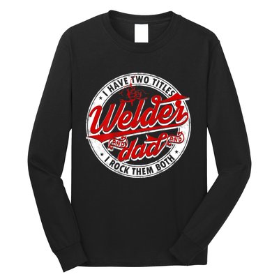 Funny Saying Welding Dad I Have Two Titles Dad And Welder Long Sleeve Shirt