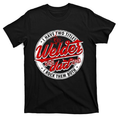 Funny Saying Welding Dad I Have Two Titles Dad And Welder T-Shirt