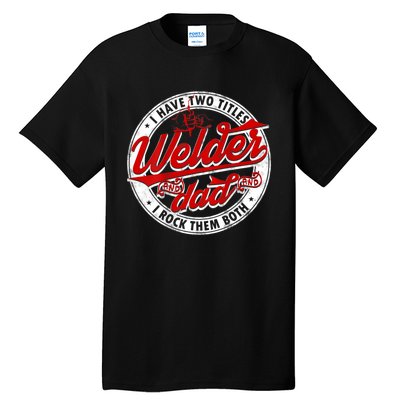 Funny Saying Welding Dad I Have Two Titles Dad And Welder Tall T-Shirt