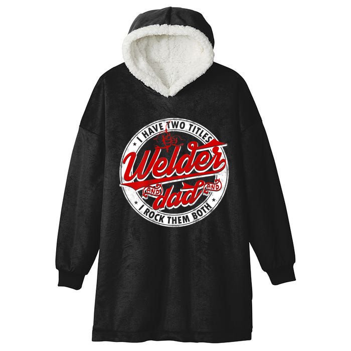 Funny Saying Welding Dad I Have Two Titles Dad And Welder Hooded Wearable Blanket