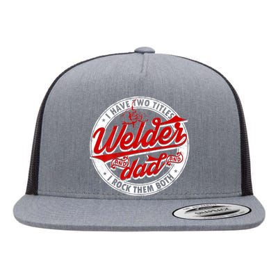 Funny Saying Welding Dad I Have Two Titles Dad And Welder Flat Bill Trucker Hat