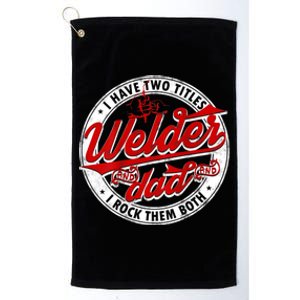 Funny Saying Welding Dad I Have Two Titles Dad And Welder Platinum Collection Golf Towel